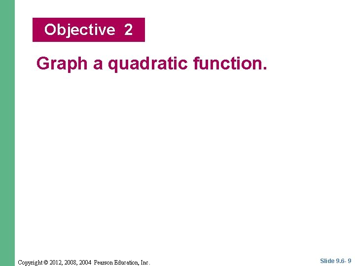 Objective 2 Graph a quadratic function. Copyright © 2012, 2008, 2004 Pearson Education, Inc.