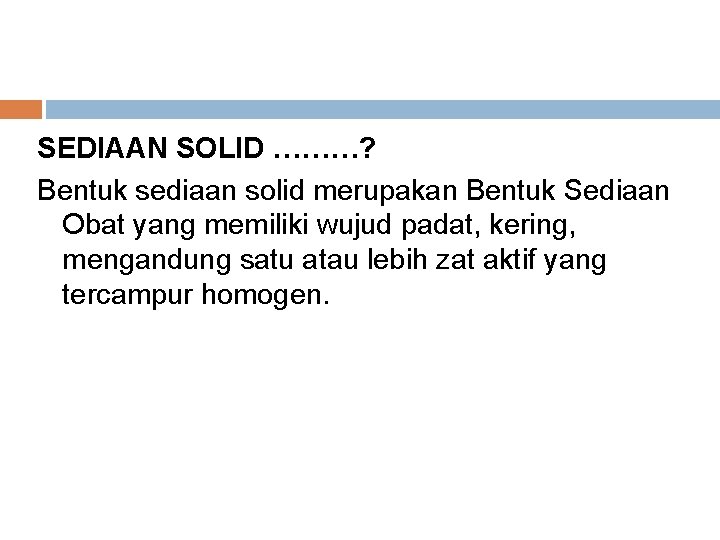 SEDIAAN SOLID ………? Bentuk sediaan solid merupakan Bentuk Sediaan Obat yang memiliki wujud padat,