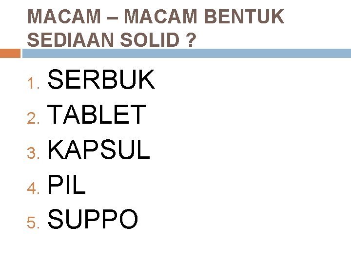 MACAM – MACAM BENTUK SEDIAAN SOLID ? SERBUK 2. TABLET 3. KAPSUL 4. PIL