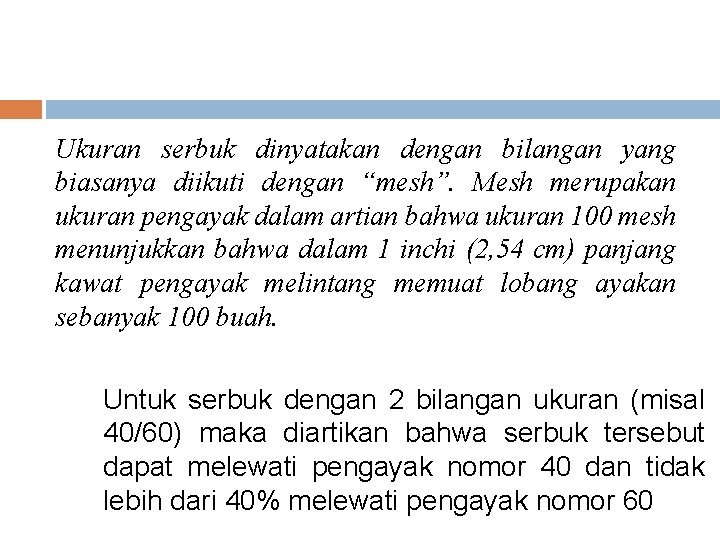 Ukuran serbuk dinyatakan dengan bilangan yang biasanya diikuti dengan “mesh”. Mesh merupakan ukuran pengayak