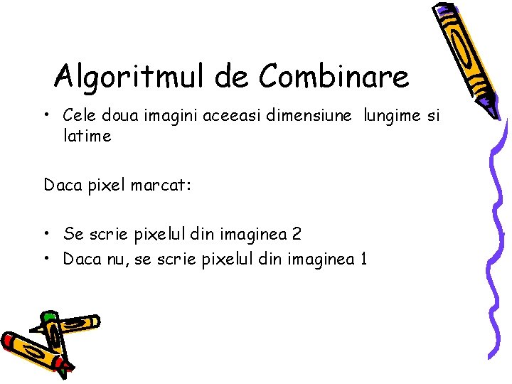 Algoritmul de Combinare • Cele doua imagini aceeasi dimensiune lungime si latime Daca pixel