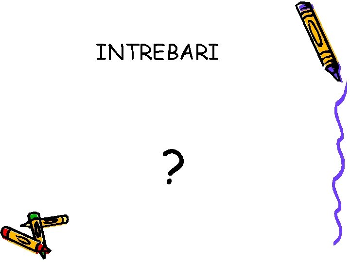 INTREBARI ? 