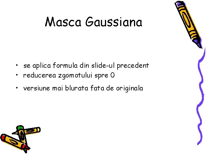 Masca Gaussiana • se aplica formula din slide-ul precedent • reducerea zgomotului spre 0