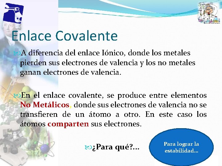 Enlace Covalente A diferencia del enlace Iónico, donde los metales pierden sus electrones de