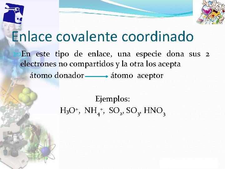 Enlace covalente coordinado En este tipo de enlace, una especie dona sus 2 electrones