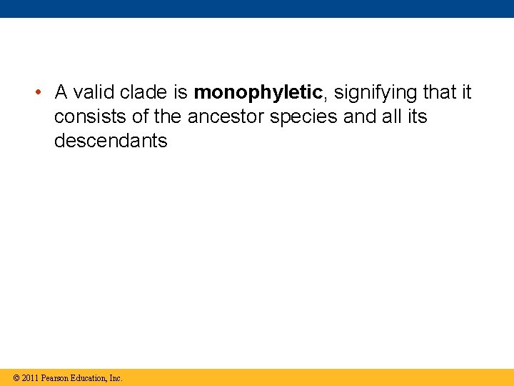  • A valid clade is monophyletic, signifying that it consists of the ancestor
