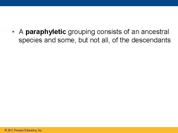  • A paraphyletic grouping consists of an ancestral species and some, but not