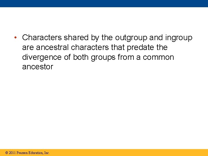  • Characters shared by the outgroup and ingroup are ancestral characters that predate