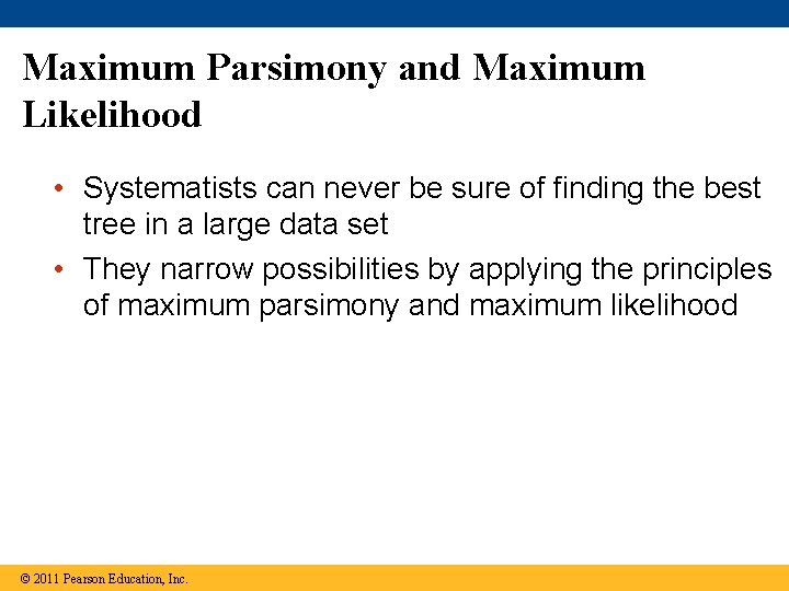 Maximum Parsimony and Maximum Likelihood • Systematists can never be sure of finding the