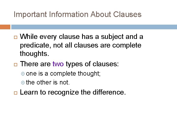 Important Information About Clauses While every clause has a subject and a predicate, not