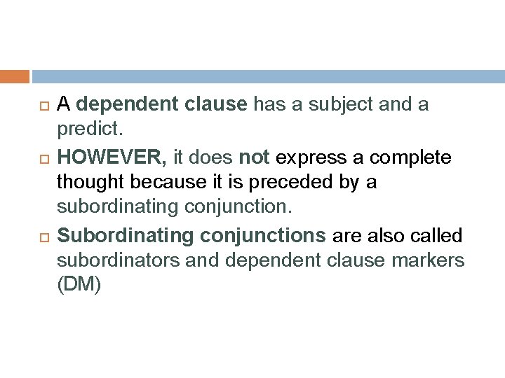 A dependent clause has a subject and a predict. HOWEVER, it does not