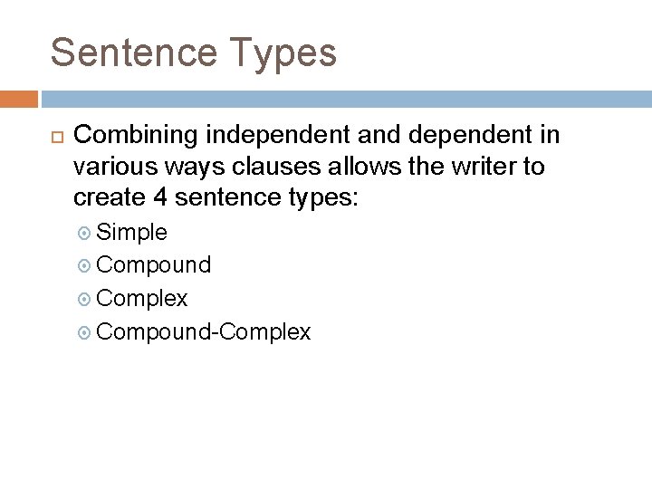 Sentence Types Combining independent and dependent in various ways clauses allows the writer to