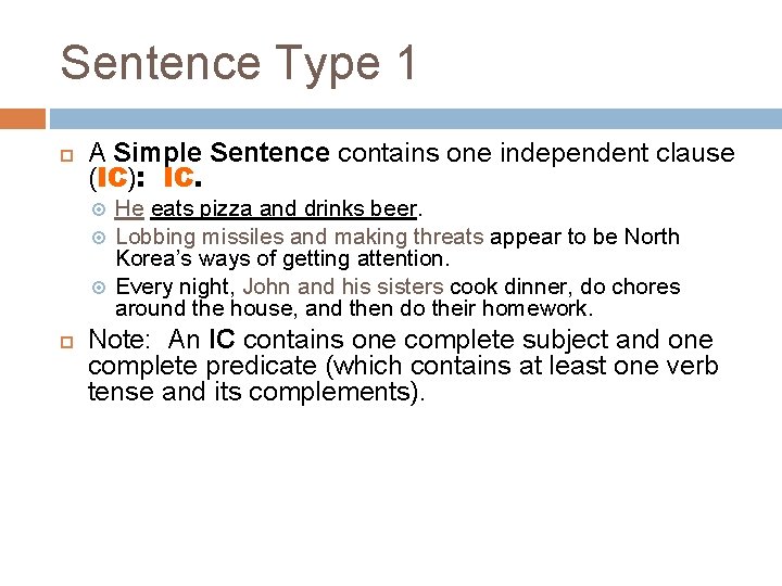 Sentence Type 1 A Simple Sentence contains one independent clause (IC): IC. He eats