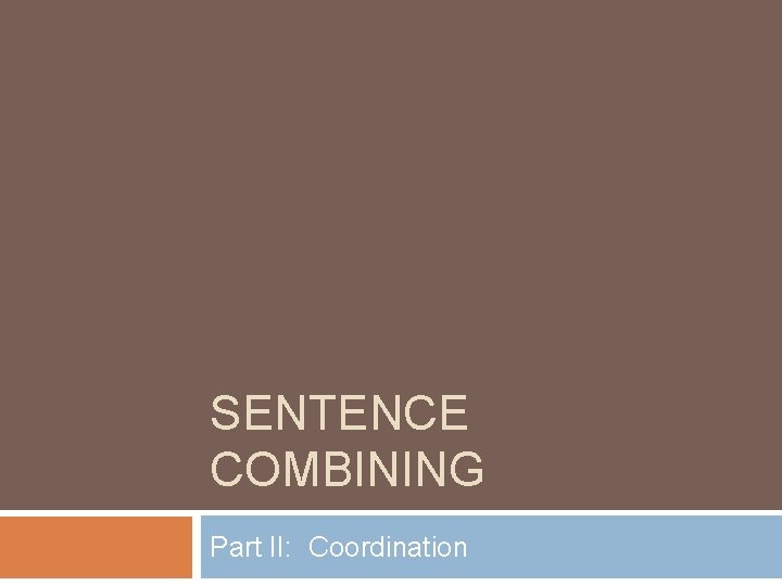 SENTENCE COMBINING Part II: Coordination 