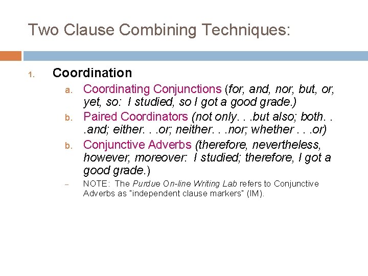 Two Clause Combining Techniques: 1. Coordination a. b. b. – Coordinating Conjunctions (for, and,