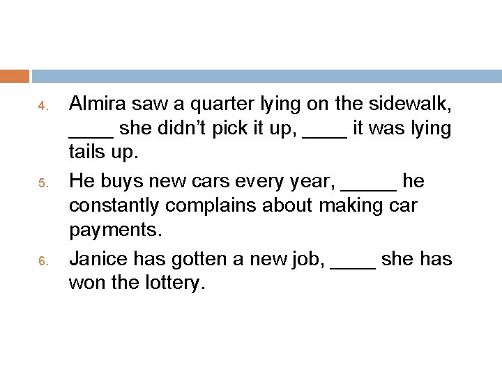 4. 5. 6. Almira saw a quarter lying on the sidewalk, ____ she didn’t