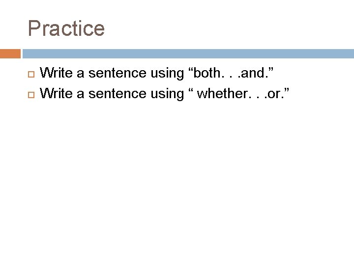 Practice Write a sentence using “both. . . and. ” Write a sentence using