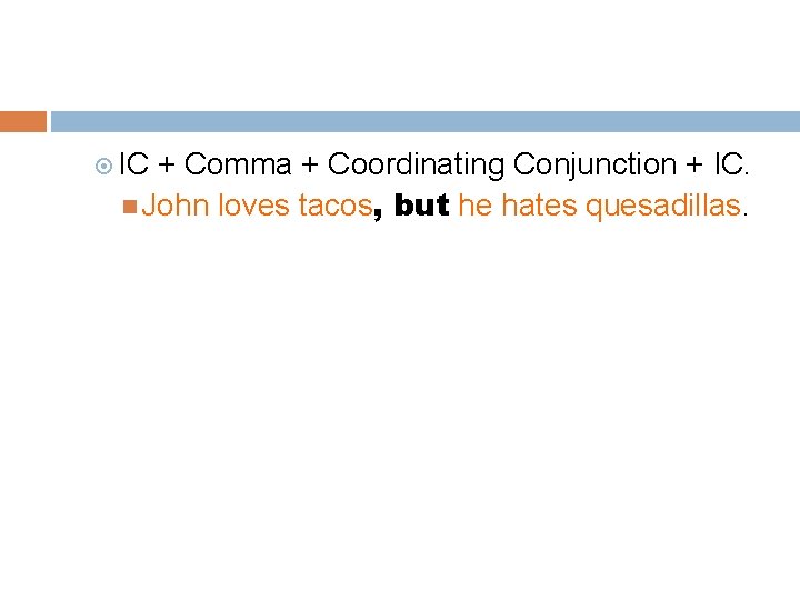  IC + Comma + Coordinating Conjunction + IC. John loves tacos, but he