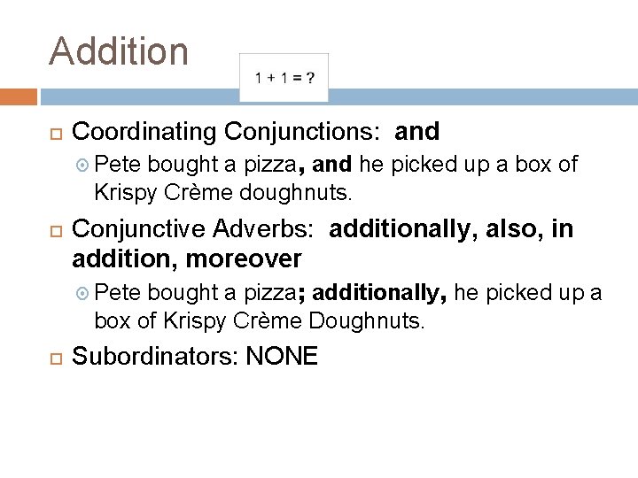 Addition Coordinating Conjunctions: and Pete bought a pizza, and he picked up a box