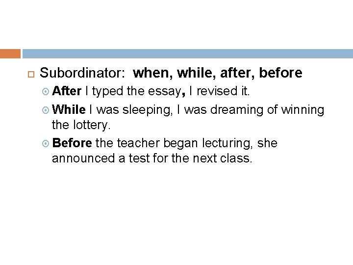  Subordinator: when, while, after, before After I typed the essay, I revised it.