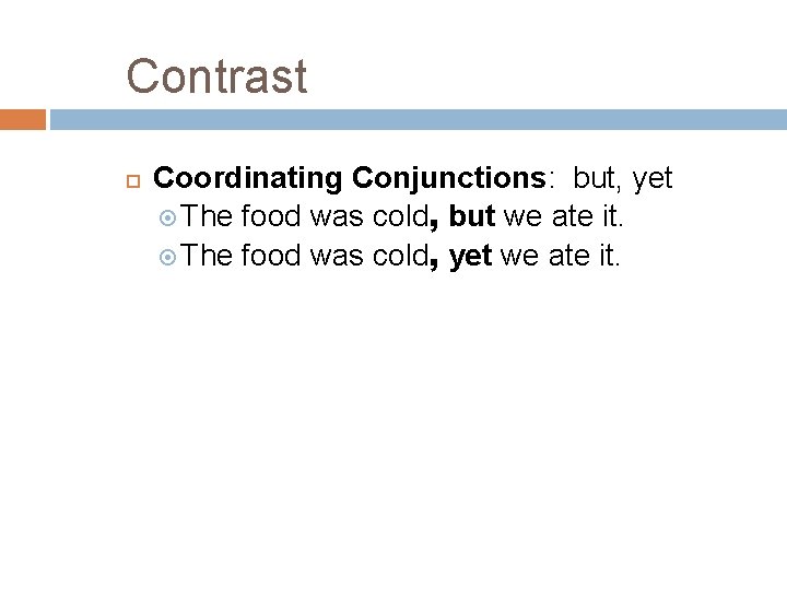 Contrast Coordinating Conjunctions: but, yet The food was cold, but we ate it. The