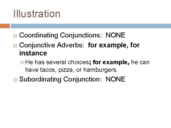 Illustration Coordinating Conjunctions: NONE Conjunctive Adverbs: for example, for instance He has several choices;