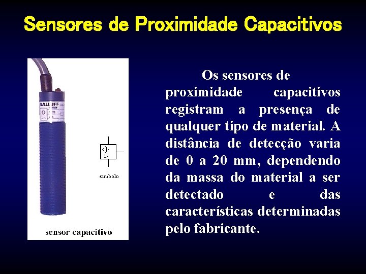 Sensores de Proximidade Capacitivos Os sensores de proximidade capacitivos registram a presença de qualquer