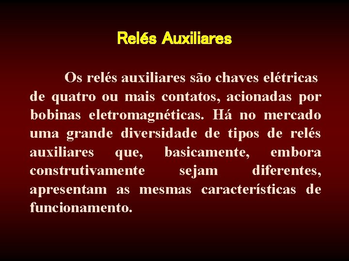 Relés Auxiliares Os relés auxiliares são chaves elétricas de quatro ou mais contatos, acionadas