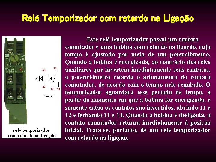 Relé Temporizador com retardo na Ligação Este relé temporizador possui um contato comutador e