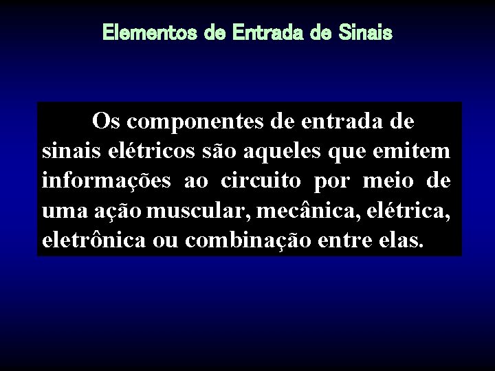 Elementos de Entrada de Sinais Os componentes de entrada de sinais elétricos são aqueles