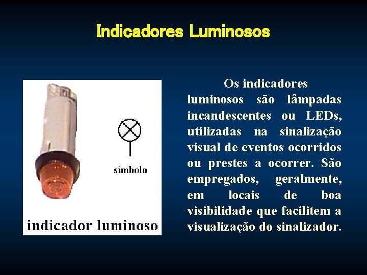 Indicadores Luminosos Os indicadores luminosos são lâmpadas incandescentes ou LEDs, utilizadas na sinalização visual