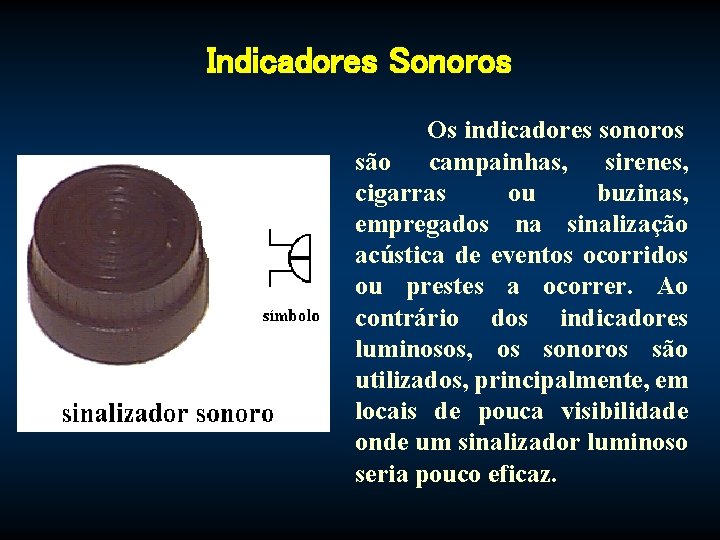 Indicadores Sonoros Os indicadores sonoros são campainhas, sirenes, cigarras ou buzinas, empregados na sinalização