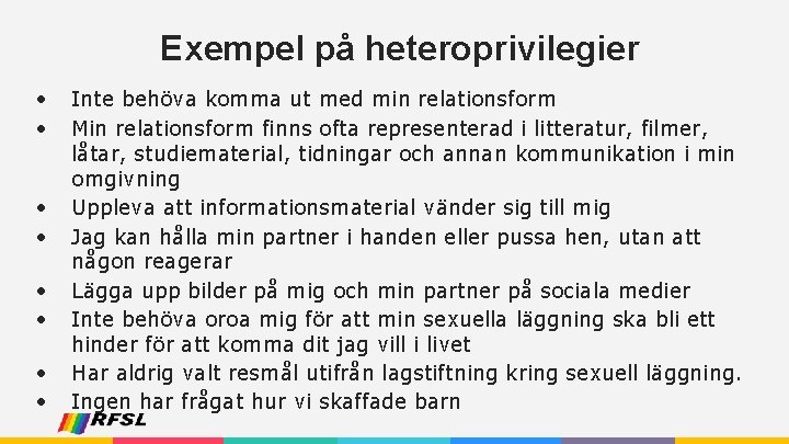 Exempel på heteroprivilegier • • Inte behöva komma ut med min relationsform Min relationsform
