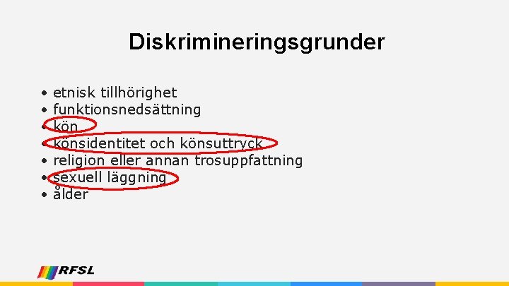 Diskrimineringsgrunder • • etnisk tillhörighet funktionsnedsättning könsidentitet och könsuttryck religion eller annan trosuppfattning sexuell