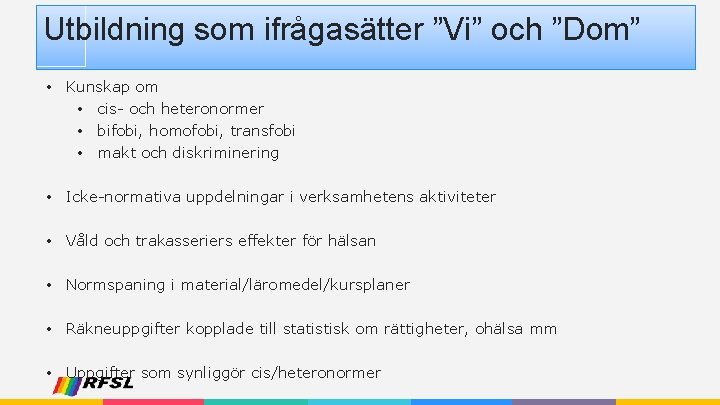 Utbildning som ifrågasätter ”Vi” och ”Dom” • Kunskap om • cis- och heteronormer •
