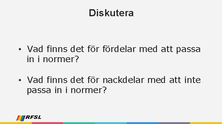 Diskutera • Vad finns det fördelar med att passa in i normer? • Vad