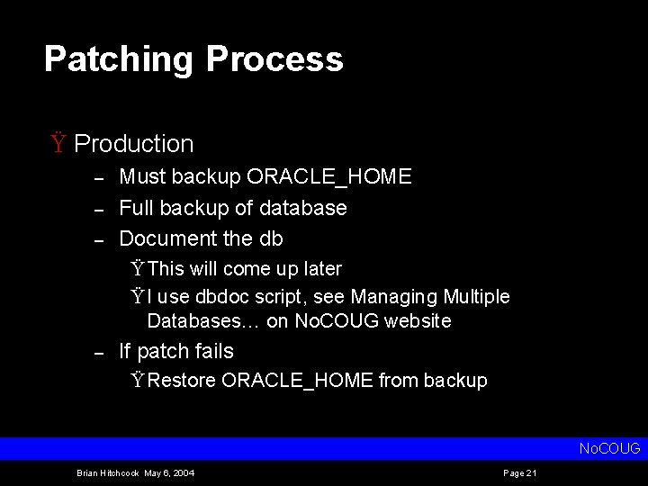 Patching Process Ÿ Production – – – Must backup ORACLE_HOME Full backup of database