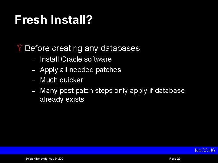 Fresh Install? Ÿ Before creating any databases – – Install Oracle software Apply all