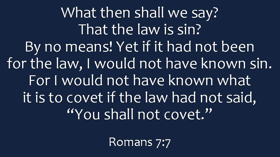 What then shall we say? That the law is sin? By no means! Yet