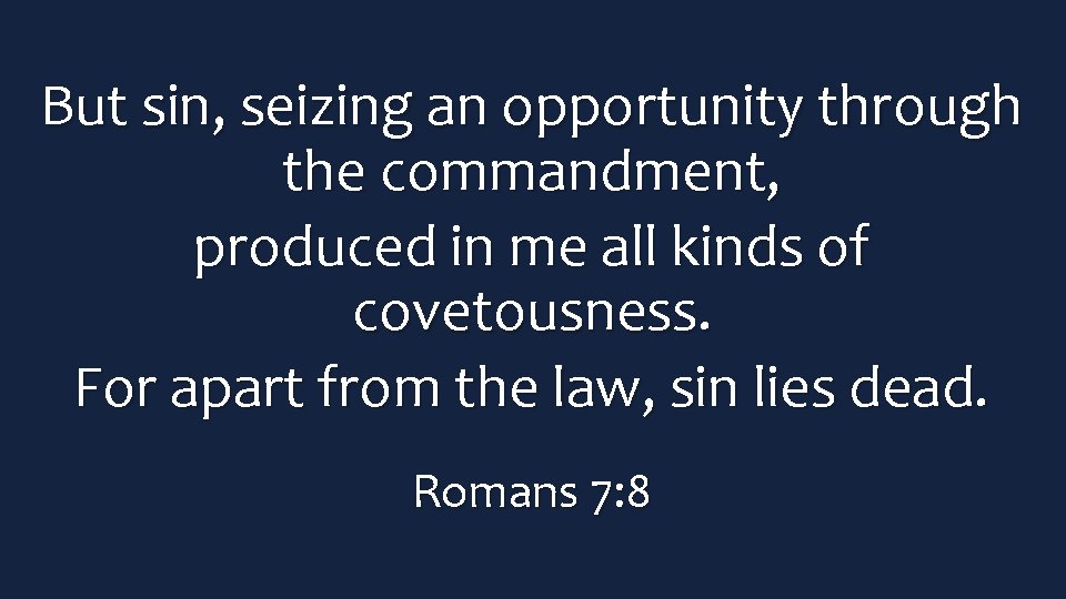 But sin, seizing an opportunity through the commandment, produced in me all kinds of