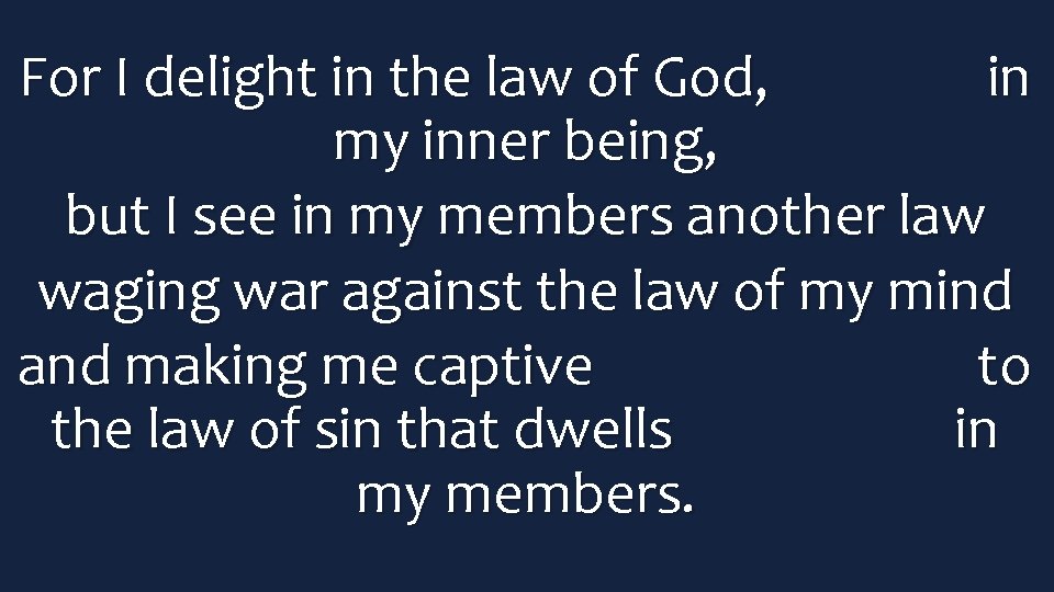 For I delight in the law of God, in my inner being, but I