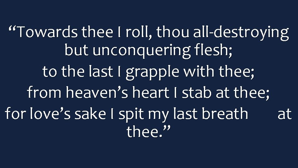 “Towards thee I roll, thou all-destroying but unconquering flesh; to the last I grapple