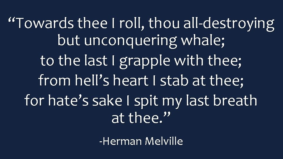 “Towards thee I roll, thou all-destroying but unconquering whale; to the last I grapple