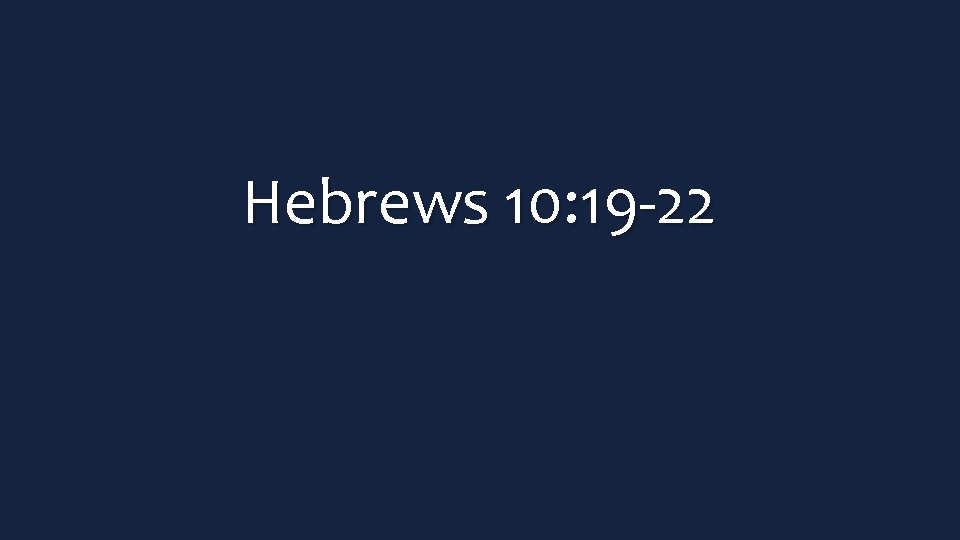 Hebrews 10: 19 -22 