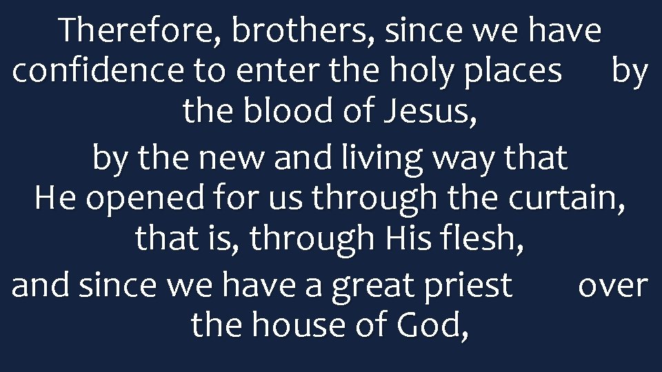 Therefore, brothers, since we have confidence to enter the holy places by the blood