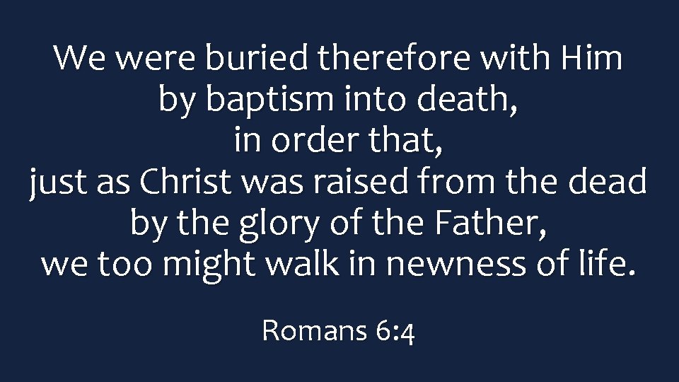 We were buried therefore with Him by baptism into death, in order that, just