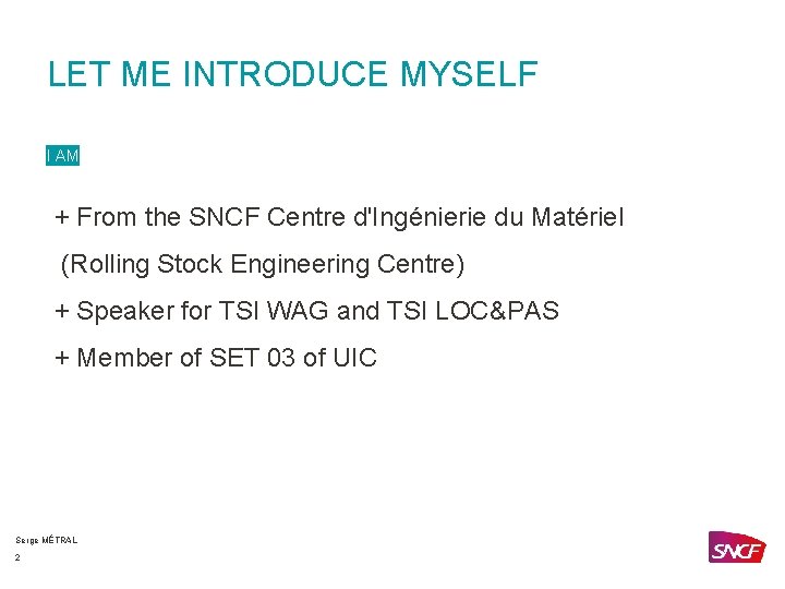 LET ME INTRODUCE MYSELF I AM + From the SNCF Centre d'Ingénierie du Matériel