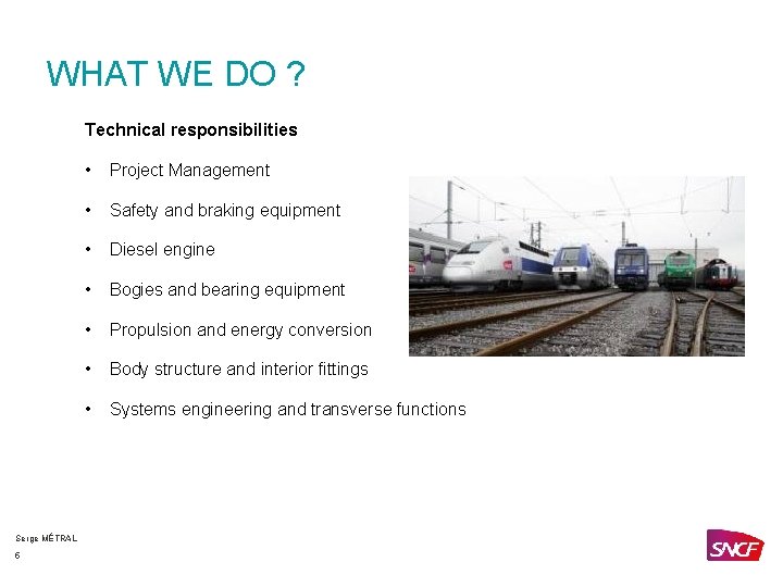 WHAT WE DO ? Technical responsibilities Serge MÉTRAL 5 • Project Management • Safety