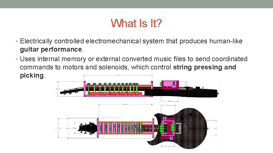 What Is It? • Electrically controlled electromechanical system that produces human-like guitar performance. •
