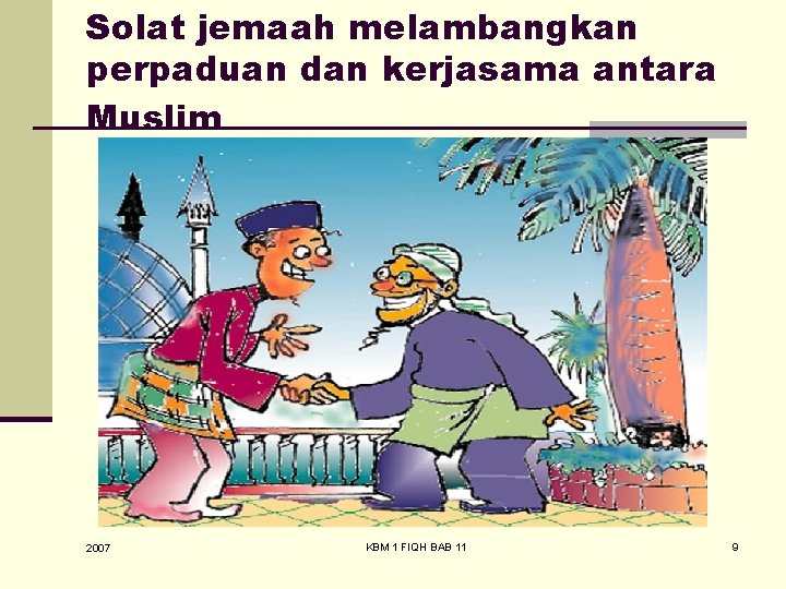 Solat jemaah melambangkan perpaduan dan kerjasama antara Muslim 2007 KBM 1 FIQH BAB 11